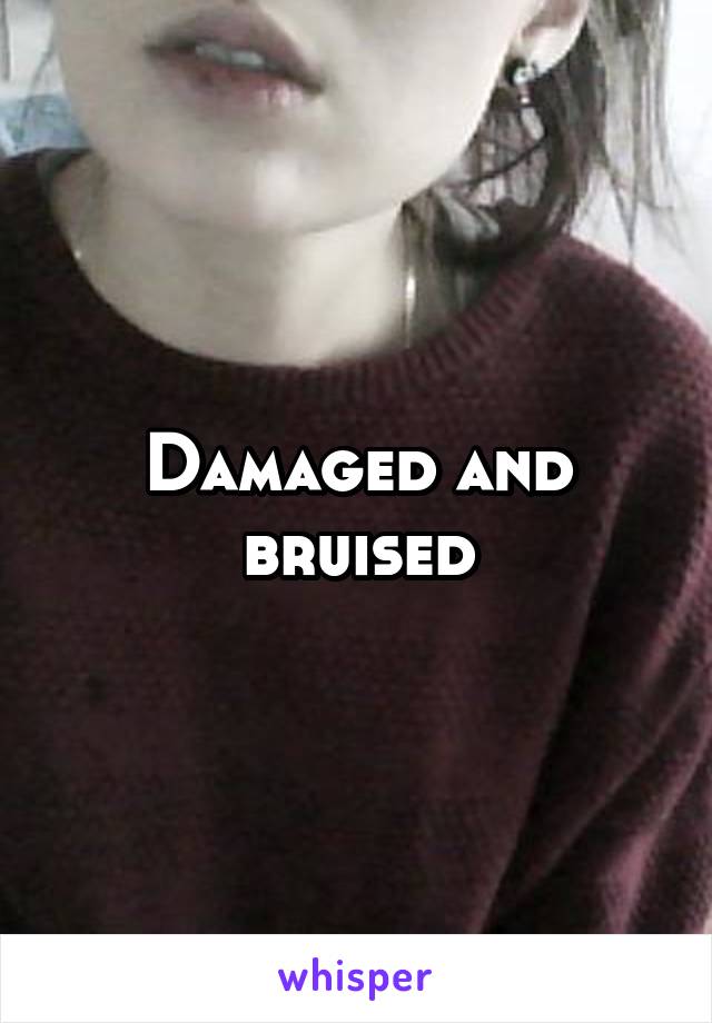 Damaged and bruised