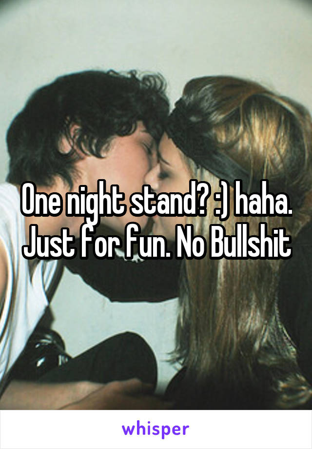 One night stand? :) haha. Just for fun. No Bullshit