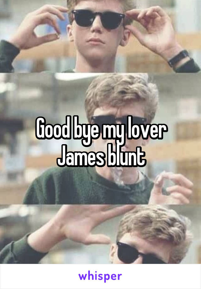 Good bye my lover James blunt