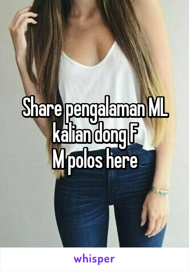 Share pengalaman ML kalian dong F
M polos here