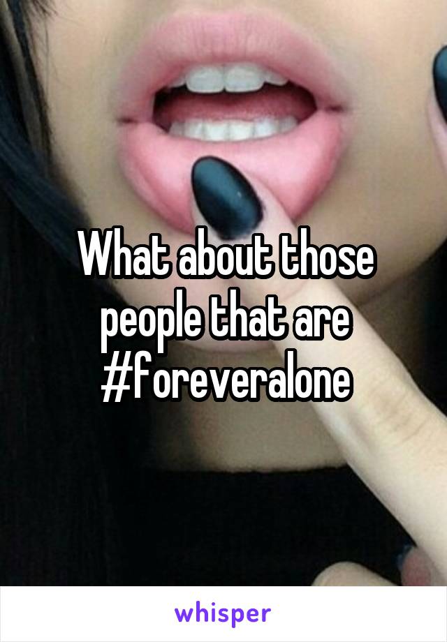 What about those people that are #foreveralone