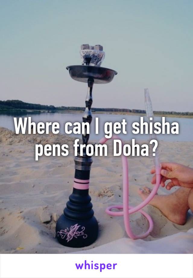 Where can I get shisha pens from Doha?