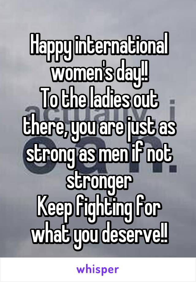 Happy international women's day!!
To the ladies out there, you are just as strong as men if not stronger
Keep fighting for what you deserve!!