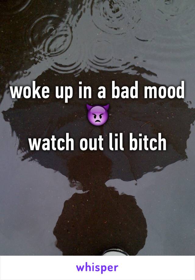 woke up in a bad mood 👿
watch out lil bitch