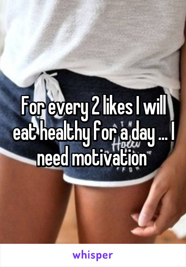 For every 2 likes I will eat healthy for a day ... I need motivation 