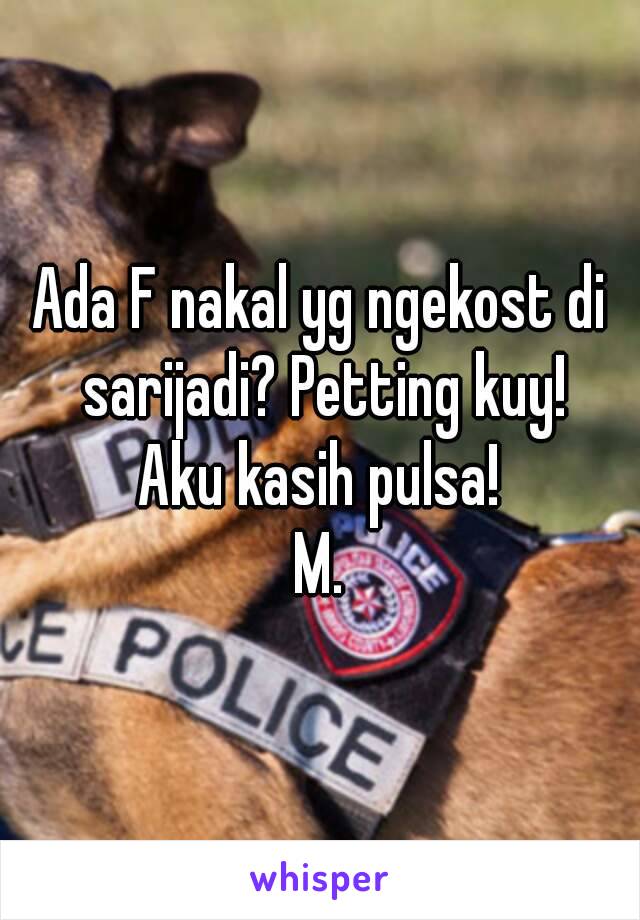 Ada F nakal yg ngekost di sarijadi? Petting kuy!
Aku kasih pulsa!
M.