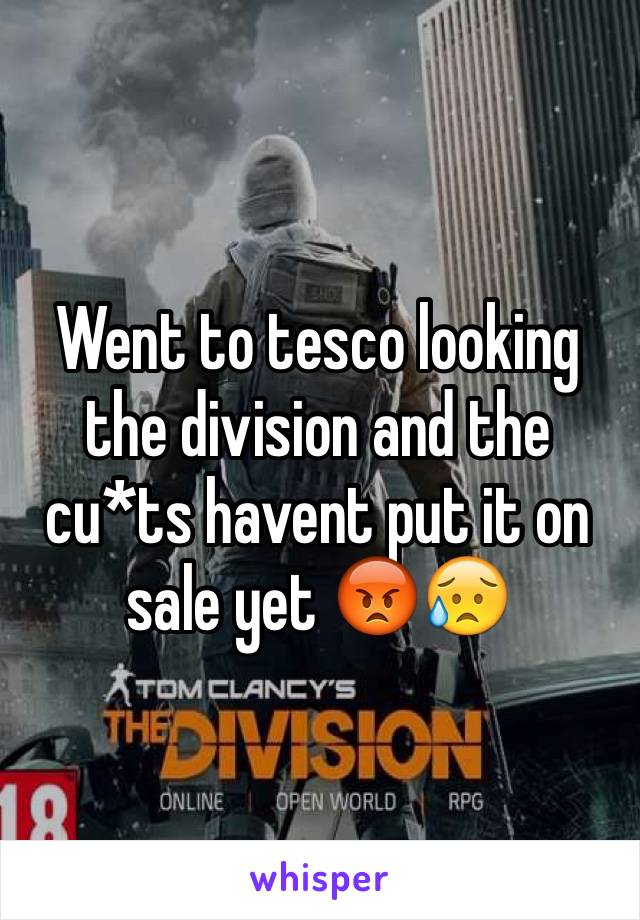 Went to tesco looking the division and the cu*ts havent put it on sale yet 😡😥