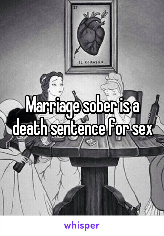 Marriage sober is a death sentence for sex