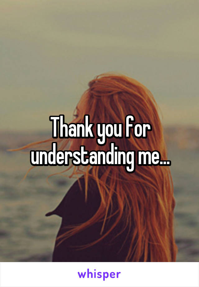 Thank you for understanding me...