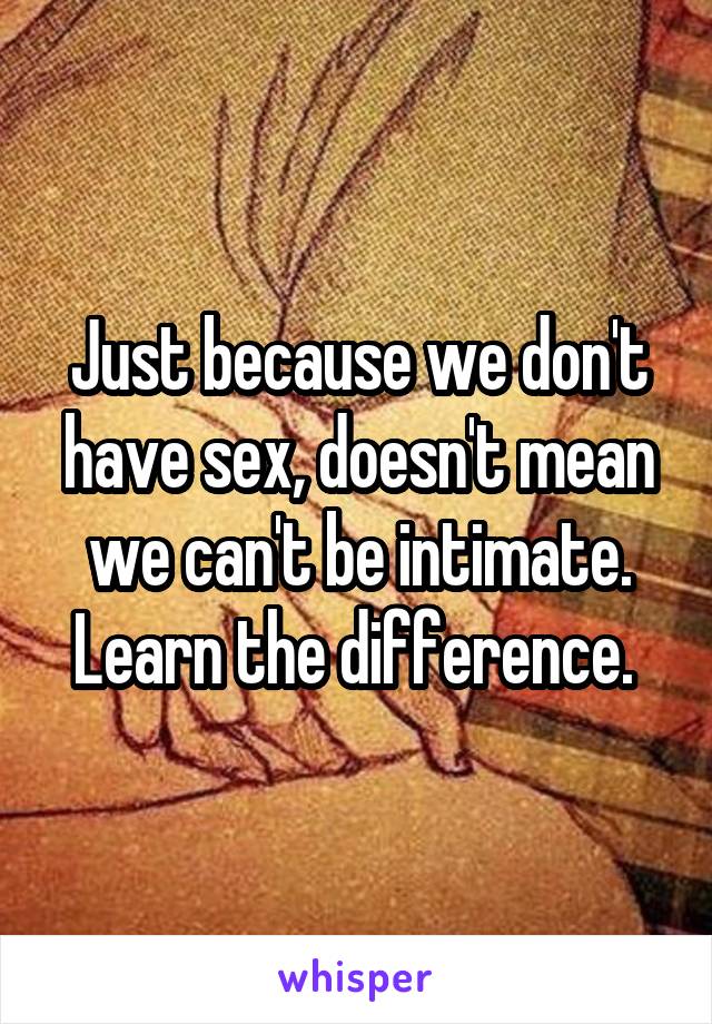 Just because we don't have sex, doesn't mean we can't be intimate. Learn the difference. 