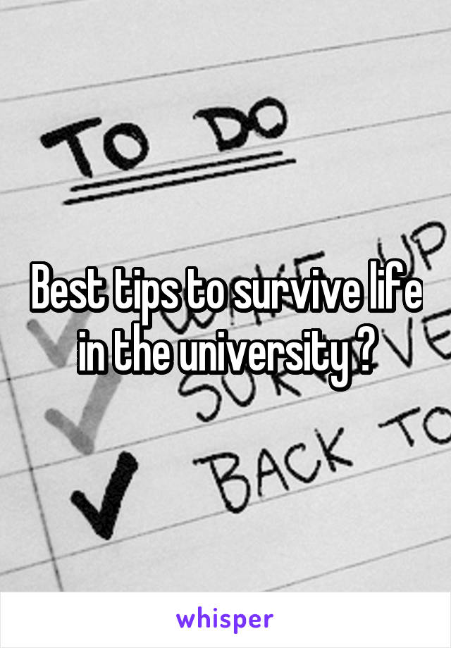 Best tips to survive life in the university ?