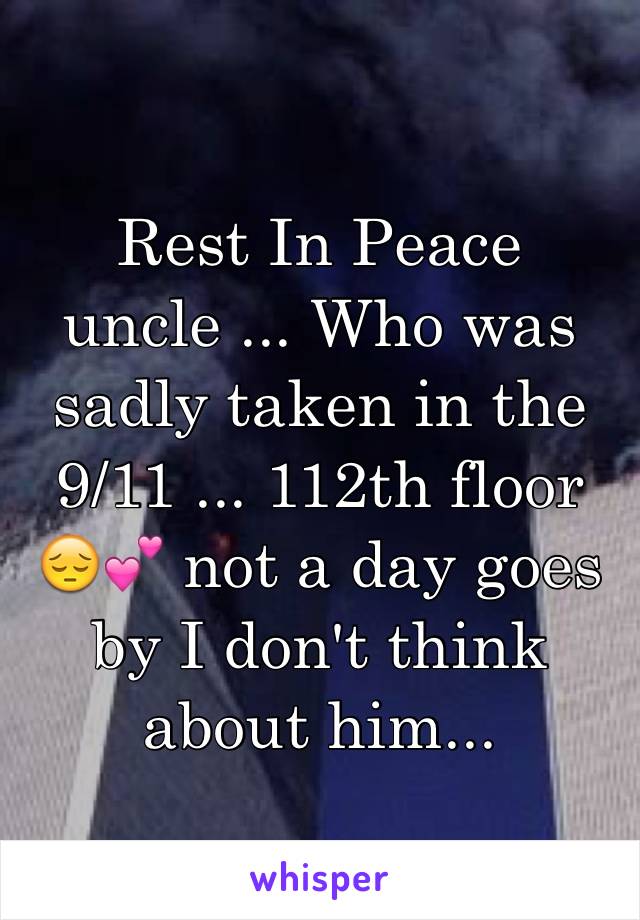 Rest In Peace uncle ... Who was sadly taken in the 9/11 ... 112th floor 😔💕 not a day goes by I don't think about him... 