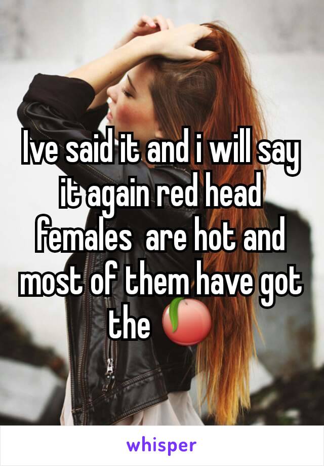 Ive said it and i will say it again red head females  are hot and most of them have got the 🍑