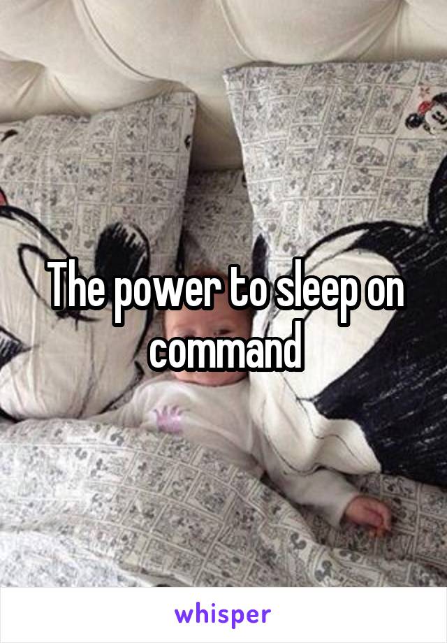 The power to sleep on command