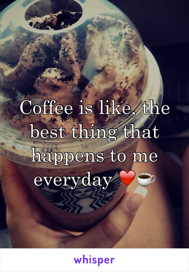 Coffee is like, the best thing that happens to me everyday ❤️☕️