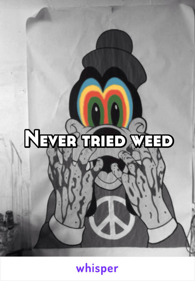 Never tried weed