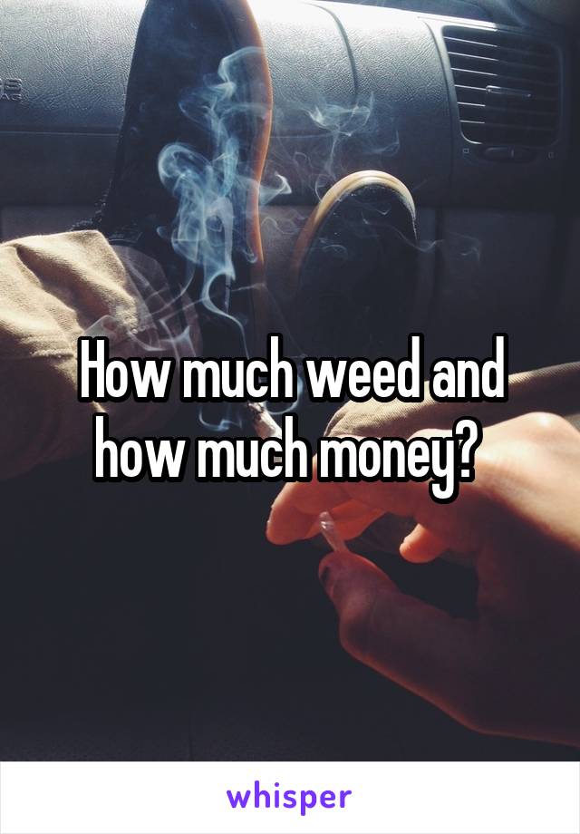 How much weed and how much money? 