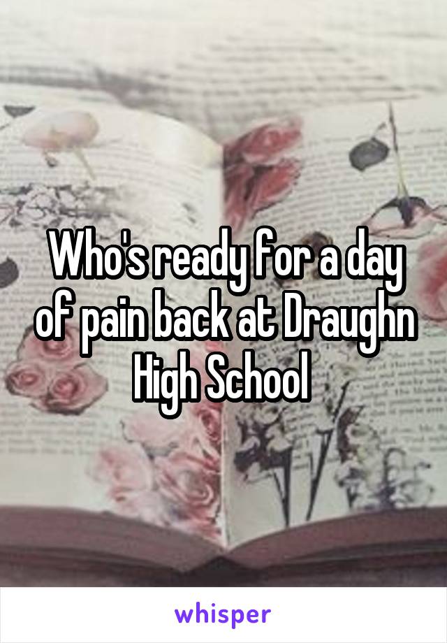 Who's ready for a day of pain back at Draughn High School 