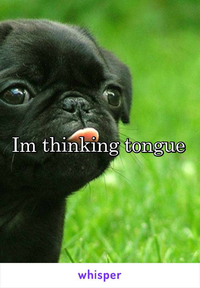 Im thinking tongue 