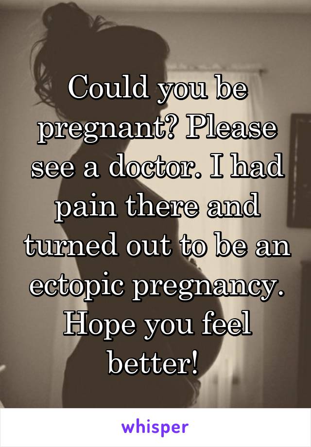 Could you be pregnant? Please see a doctor. I had pain there and turned out to be an ectopic pregnancy. Hope you feel better! 