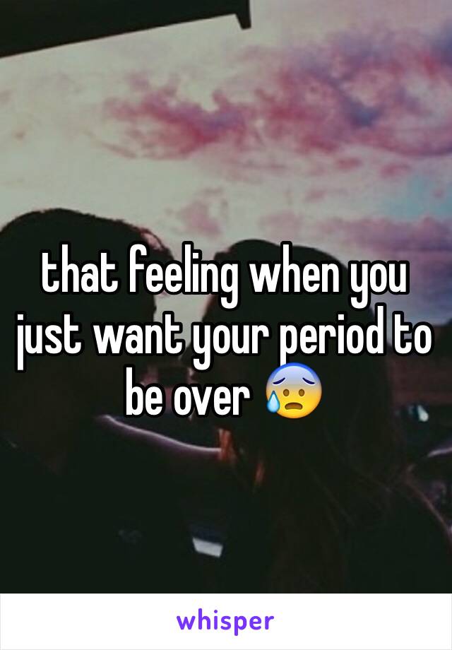 that feeling when you just want your period to be over 😰