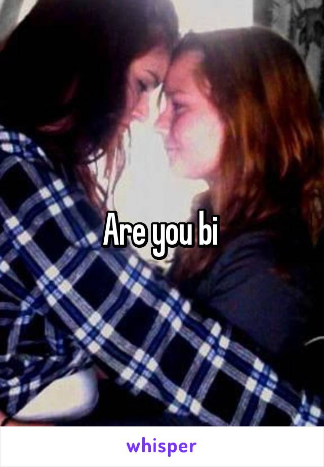 Are you bi 