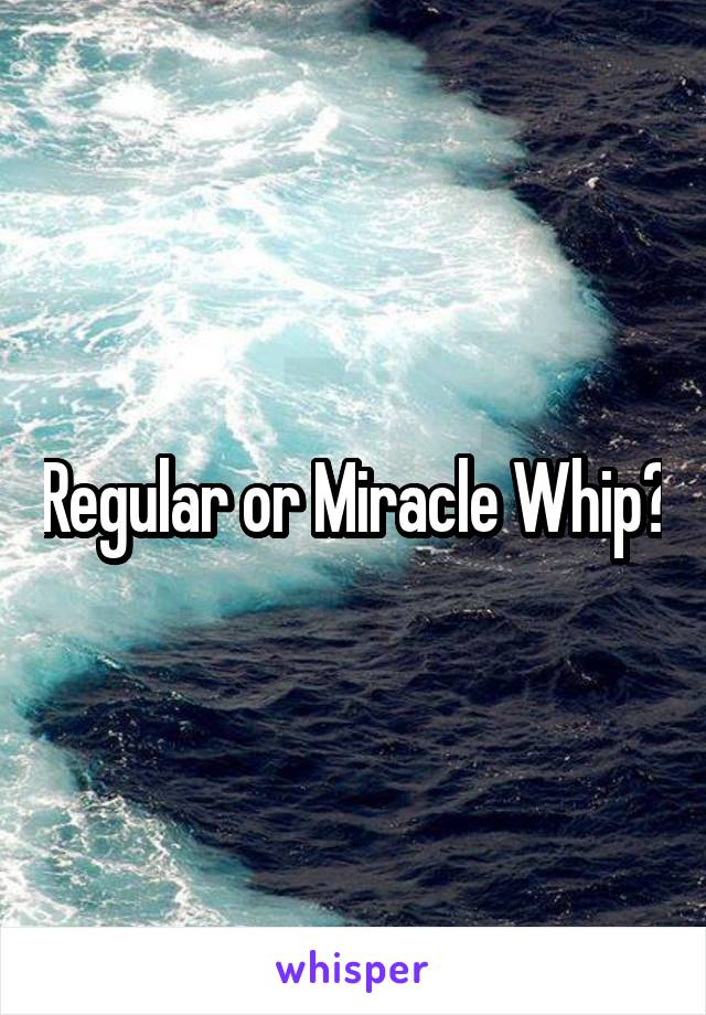 Regular or Miracle Whip?