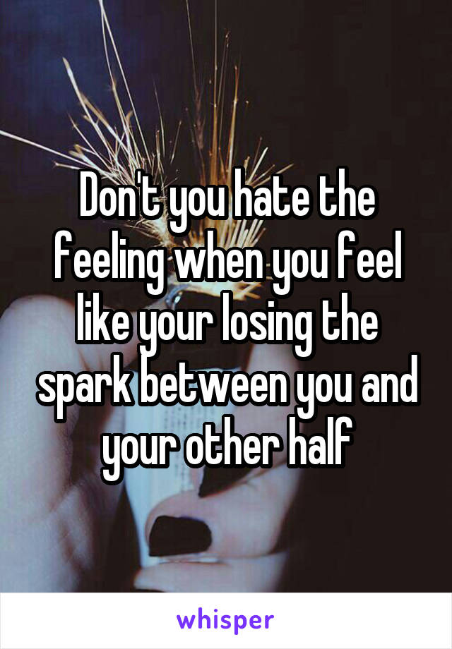 Don't you hate the feeling when you feel like your losing the spark between you and your other half