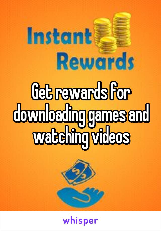 Get rewards for downloading games and watching videos