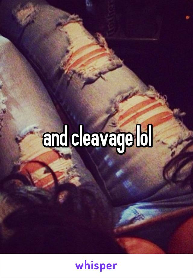 and cleavage lol