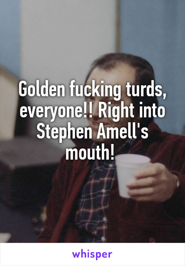 Golden fucking turds, everyone!! Right into Stephen Amell's mouth! 
