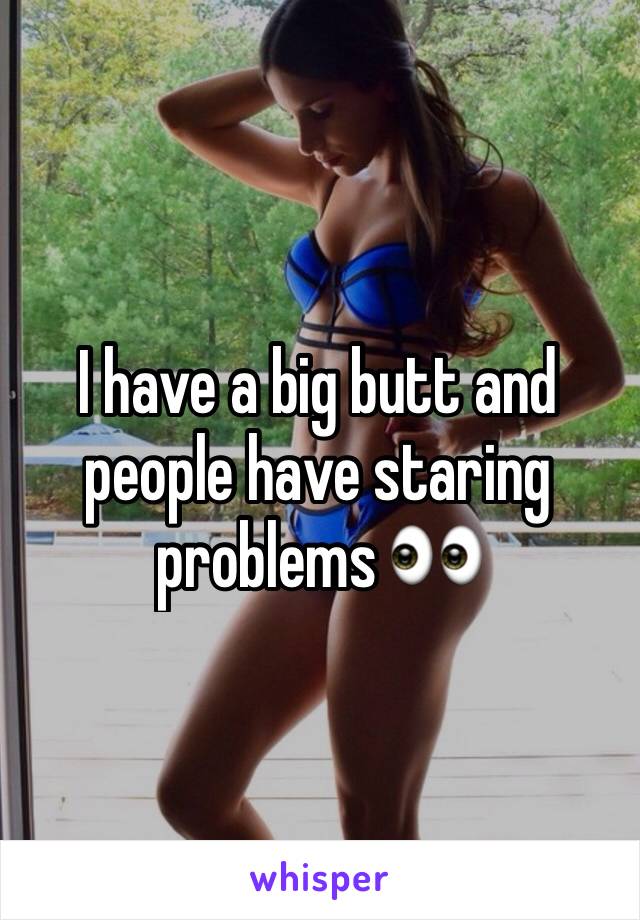 I have a big butt and people have staring problems 👀