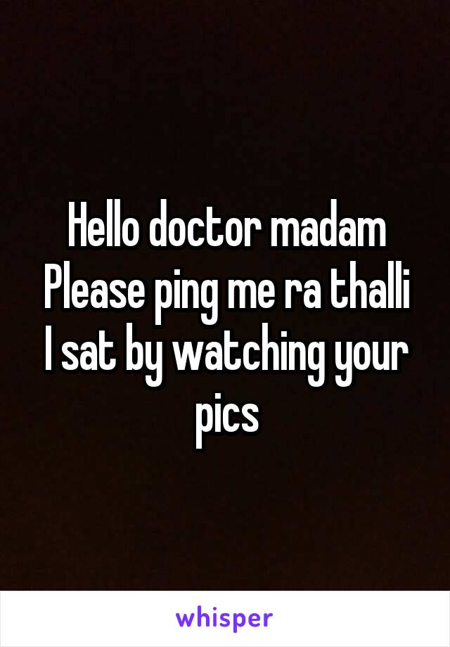 Hello doctor madam
Please ping me ra thalli
I sat by watching your pics