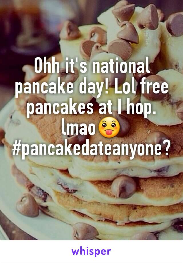 Ohh it's national pancake day! Lol free pancakes at I hop. lmao😛#pancakedateanyone?