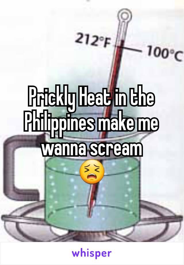 Prickly Heat in the Philippines make me wanna scream
😣