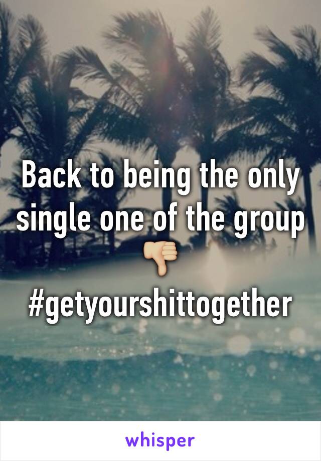 Back to being the only single one of the group 👎🏼 
#getyourshittogether