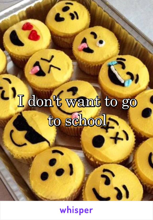 I don't want to go to school