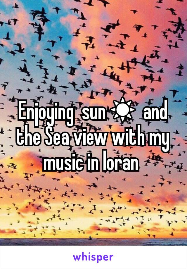 Enjoying  sun☀ and the Sea view with my music in loran 