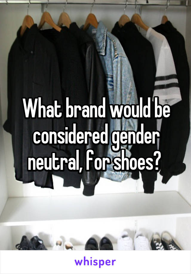 What brand would be considered gender neutral, for shoes? 