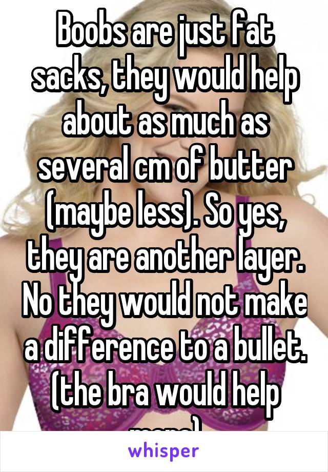 Boobs are just fat sacks, they would help about as much as several cm of butter (maybe less). So yes, they are another layer. No they would not make a difference to a bullet. (the bra would help more)