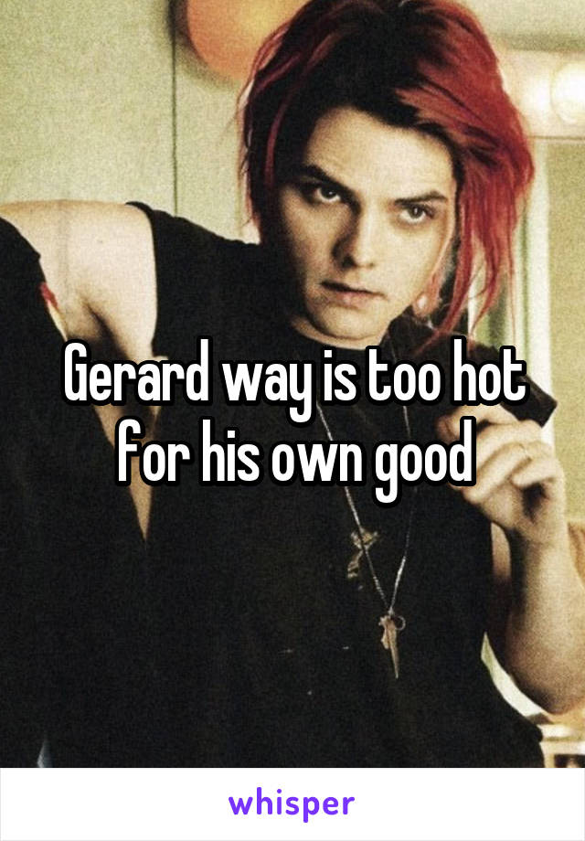 Gerard way is too hot for his own good