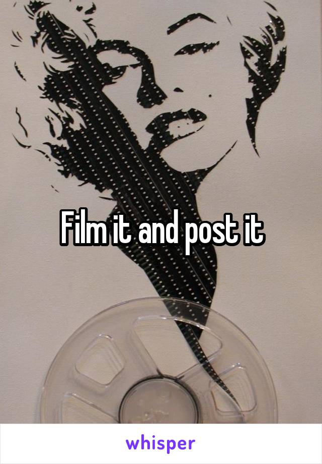 Film it and post it