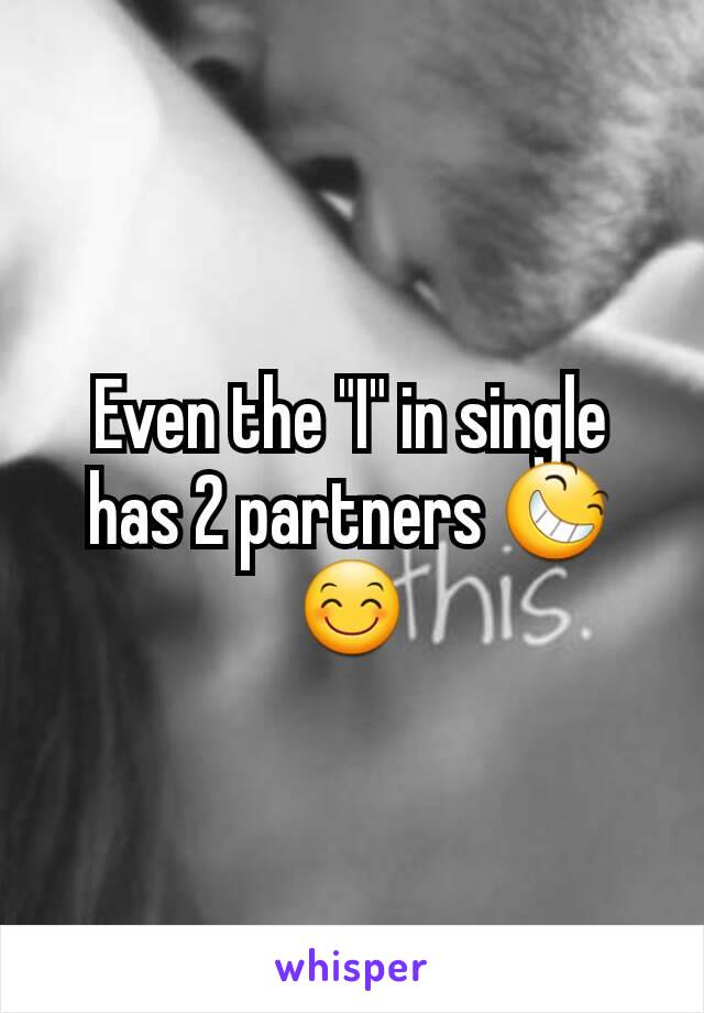 Even the "I" in single has 2 partners 😆😊