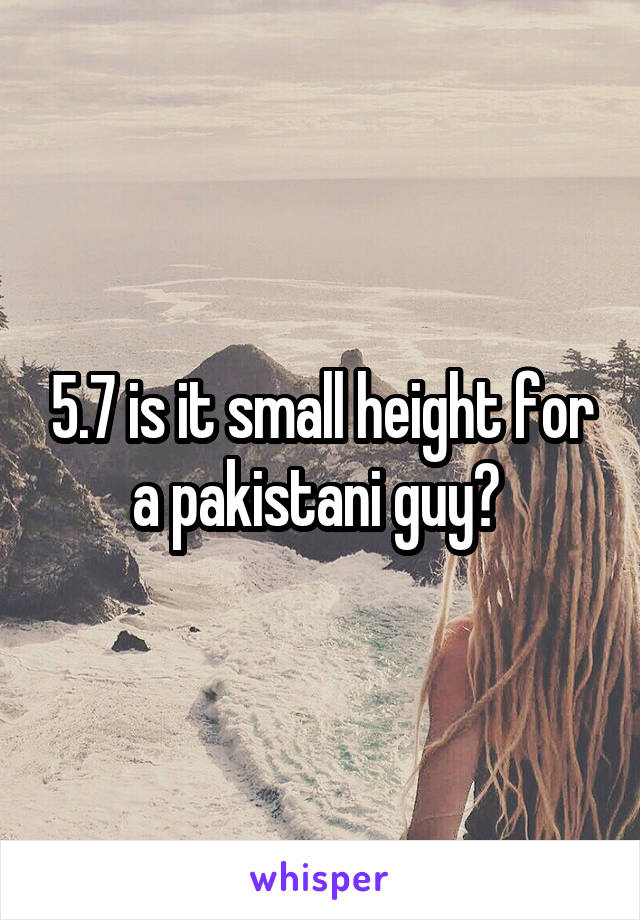 5.7 is it small height for a pakistani guy? 