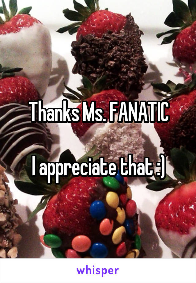 Thanks Ms. FANATIC

I appreciate that :)