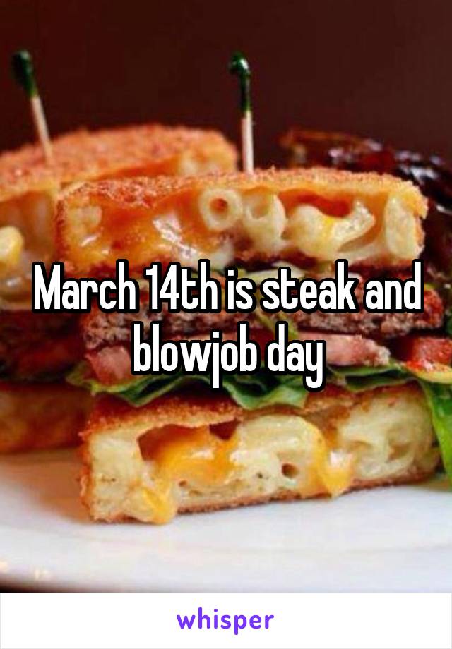 March 14th is steak and blowjob day