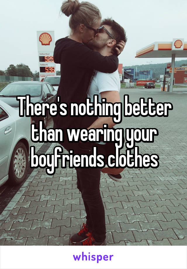 There's nothing better than wearing your boyfriends clothes