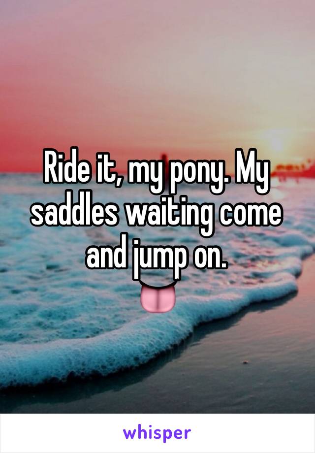 Ride it, my pony. My saddles waiting come and jump on. 
👅