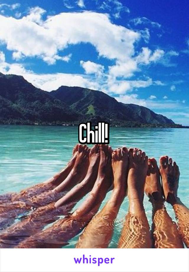 Chill! 