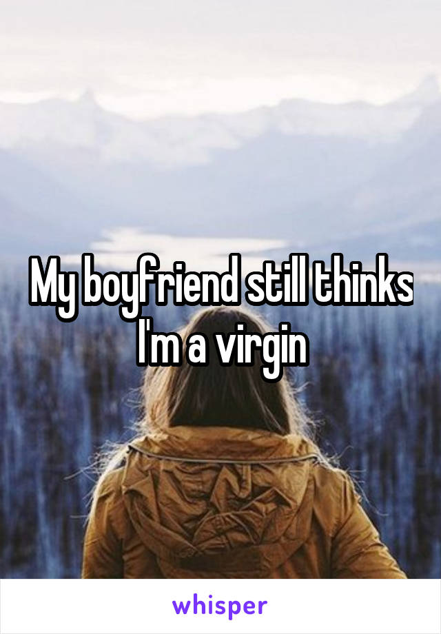 My boyfriend still thinks I'm a virgin